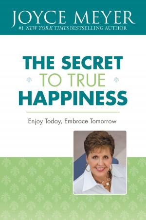 Cover of the book The Secret to True Happiness by Joseph Prince
