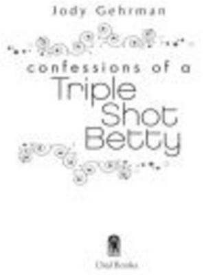 Cover of the book Confessions of a Triple Shot Betty by Kirsten Miller