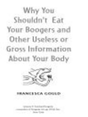 Cover of the book Why You Shouldn't Eat Your Boogers and Other Useless or Gross Information About Your Body by David Pilling
