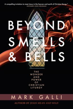 Book cover of Beyond Smells and Bells: The Wonder and Power of Christian Liturgy