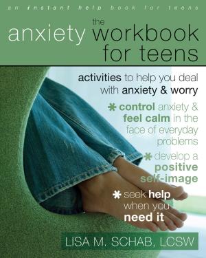 Cover of the book The Anxiety Workbook for Teens by Jack Apsche, EdD, ABPP, Lucia DiMeo, PhD, Robert Kohlenberg, PhD
