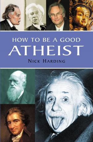 Cover of the book How to Be a Good Atheist by Jacky Bowring