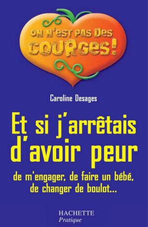 Cover of the book Et si j'arrêtais d'avoir peur (de m'engager, de faire un bébé, de changer de boulot...) by Laurence Du Tilly
