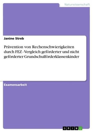 Cover of the book Prävention von Rechenschwierigkeiten durch FEZ - Vergleich geförderter und nicht geförderter Grundschulförderklassenkinder by Yvonne Metzger