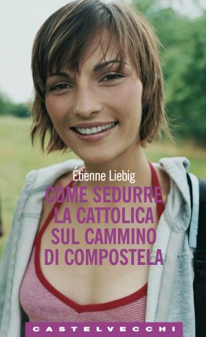 Cover of the book Come sedurre la cattolica sul cammino di Compostela by Ágnes Heller