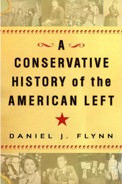 Cover of the book A Conservative History of the American Left by Daniel J. Flynn, The Crown Publishing Group