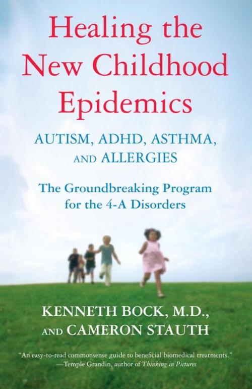 Cover of the book Healing the New Childhood Epidemics: Autism, ADHD, Asthma, and Allergies by Kenneth Bock, Cameron Stauth, Random House Publishing Group
