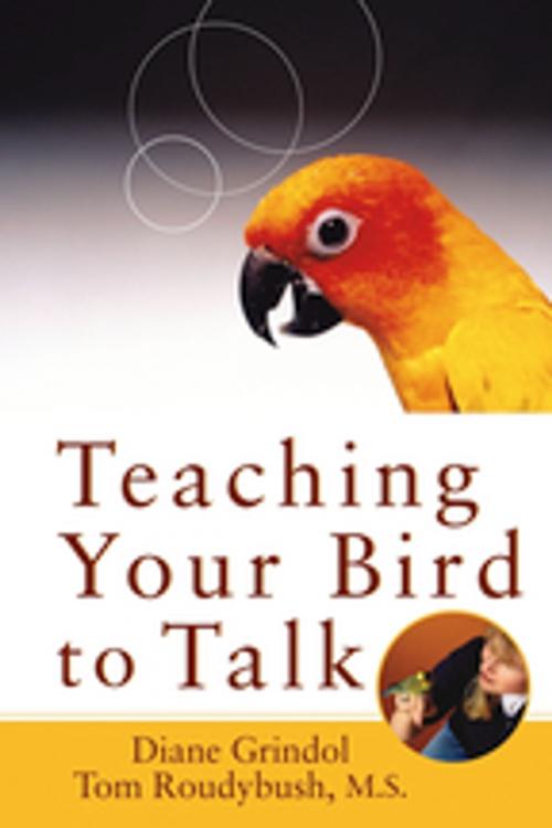 Cover of the book Teaching Your Bird to Talk by Diane Grindol, Tom Roudybush, M.S., Turner Publishing Company