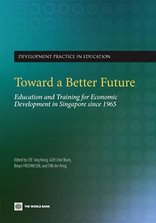 Cover of the book Toward A Better Future: Education And Training For Economic Development In Singapore Since 1965 by Lee Sing Kong; Goh Chor Boon; Fredriksen Birger, World Bank