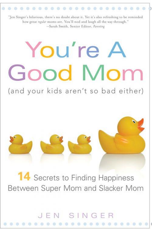 Cover of the book You're a Good Mom (and Your Kids Aren't So Bad Either) by Jen Singer, Sourcebooks