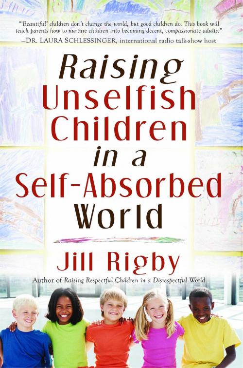 Cover of the book Raising Unselfish Children in a Self-Absorbed World by Jill Rigby, Howard Books