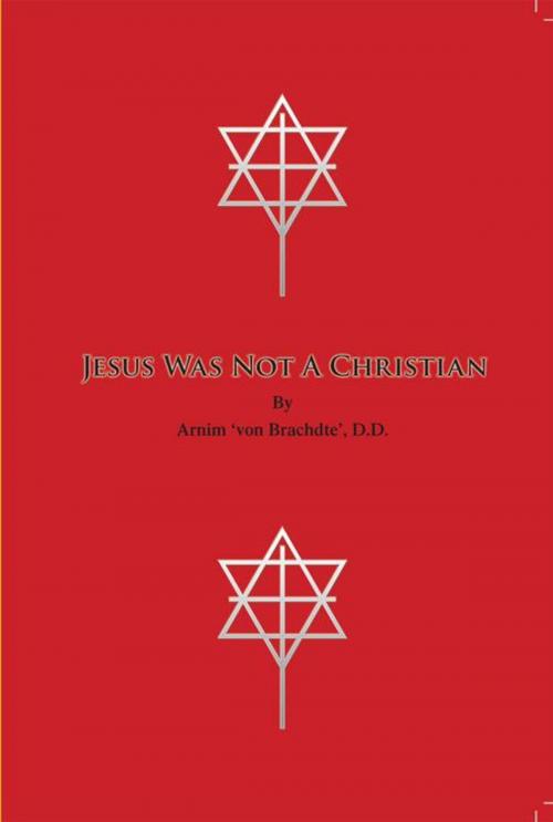 Cover of the book Jesus Was Not a Christian by Arnim ‘von Brachdte’, Trafford Publishing