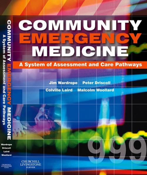 Cover of the book Community Emergency Medicine E-Book by Jim Wardrope, MB, ChB, FRCS, FFAEm, Peter Driscoll, BSc MD FCEM, J Colville Laird, MB ChB FIMC RCS(Ed), Malcolm Woollard, MPH, MBA, MA(Ed), DipIMC(RCSEd), PGCE, RN, SRPara, FASI, Elsevier Health Sciences