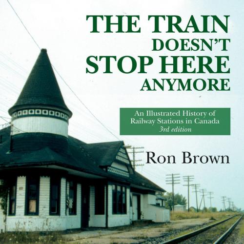 Cover of the book The Train Doesn't Stop Here Anymore by Ron Brown, Dundurn