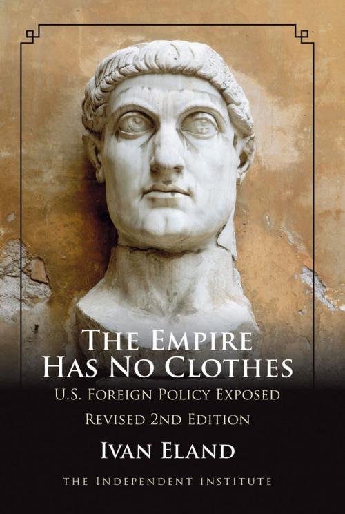 Cover of the book The Empire Has No Clothes: U.S. Foreign Policy Exposed by Ivan Eland, Independent Institute