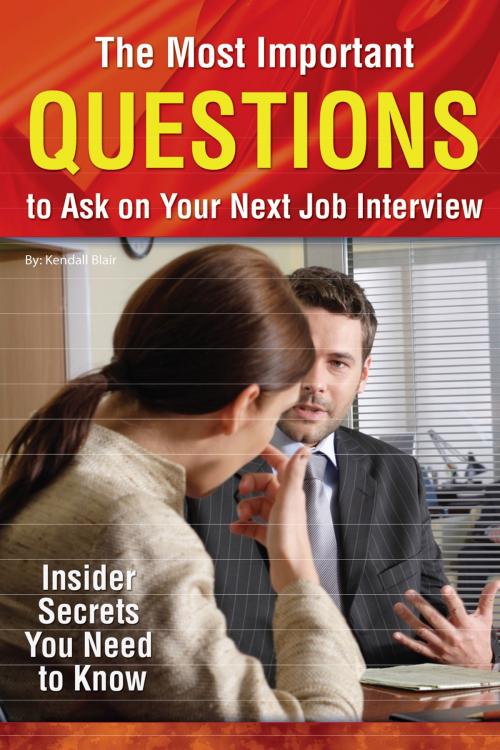 Cover of the book The Most Important Questions to Ask on Your Next Interview: Insider Secrets You Need to Know by Kendall Blair, Atlantic Publishing Group