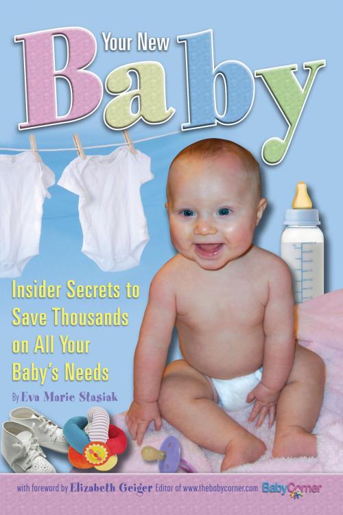 Cover of the book Your New Baby: Insider Secrets to Save Thousands on All Your Baby's Needs by Eva Marie Stasiak, Atlantic Publishing Group