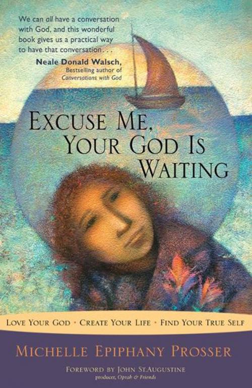 Cover of the book Excuse Me, Your God Is Waiting: Love Your God * Create Your Life * Find Your True Self by Michelle Epiphany Prosser, John St. Augustine, Hampton Roads Publishing