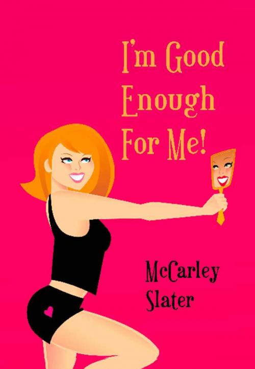 Cover of the book I'm Good Enough For Me! by McCarley Slater, BookLocker.com, Inc.