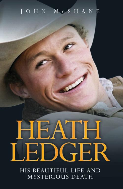 Cover of the book Heath Ledger - His Beautiful Life and Mysterious Death by John McShane, John Blake Publishing