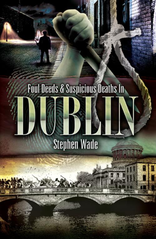 Cover of the book Foul Deeds & Suspicious Deaths In Dublin by Stephen Wade, Pen & Sword Books
