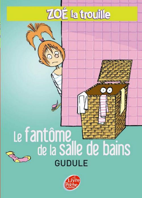Cover of the book Zoé la trouille 4 - Le fantôme de la salle de bains by Gudule, Livre de Poche Jeunesse