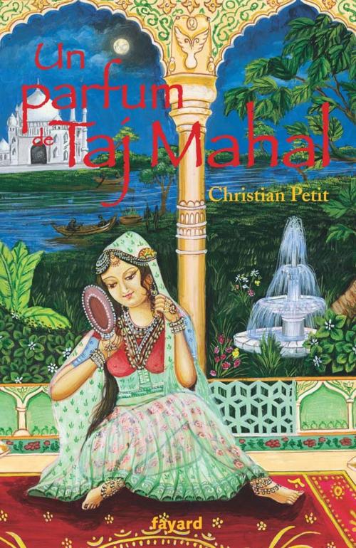 Cover of the book Un parfum de Taj Mahal by Christian Petit, Fayard
