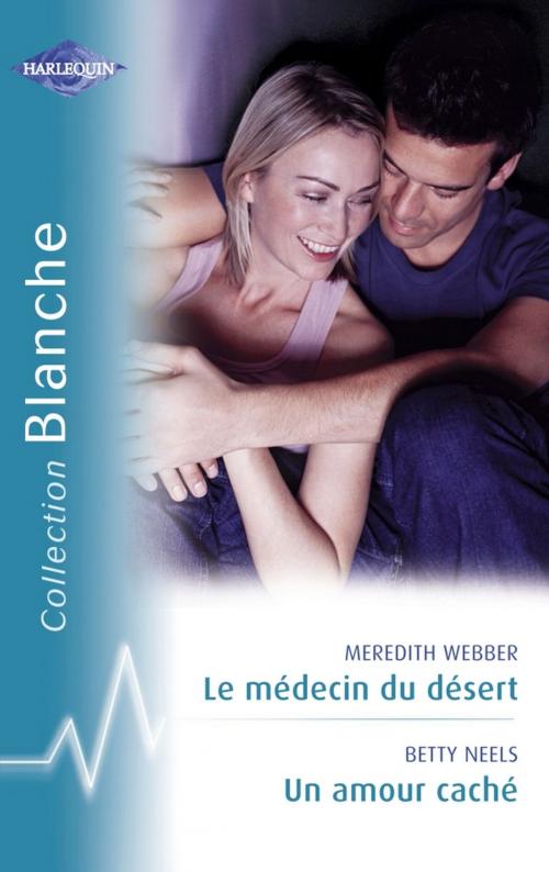 Cover of the book Le médecin du désert - Un amour caché (Harlequin Blanche) by Meredith Webber, Betty Neels, Harlequin