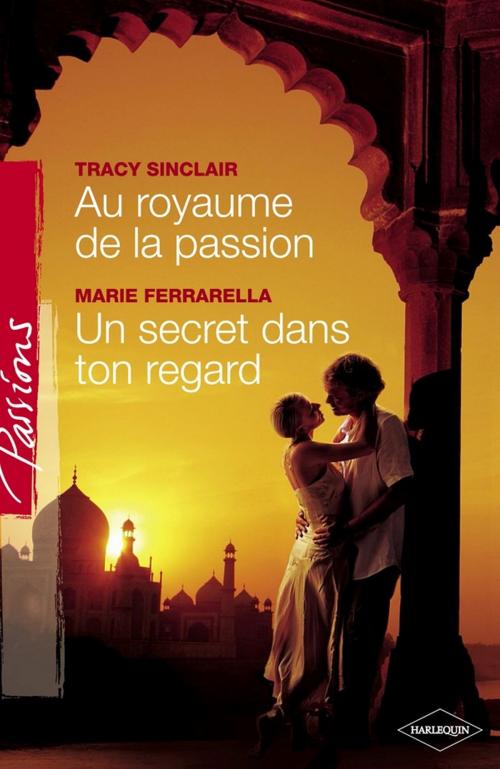 Cover of the book Au royaume de la passion - Un secret dans ton regard (Harlequin Passions) by Tracy Sinclair, Marie Ferrarella, Harlequin