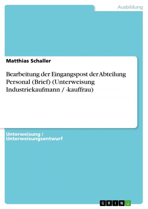 Cover of the book Bearbeitung der Eingangspost der Abteilung Personal (Brief) (Unterweisung Industriekaufmann / -kauffrau) by Matthias Schaller, GRIN Verlag
