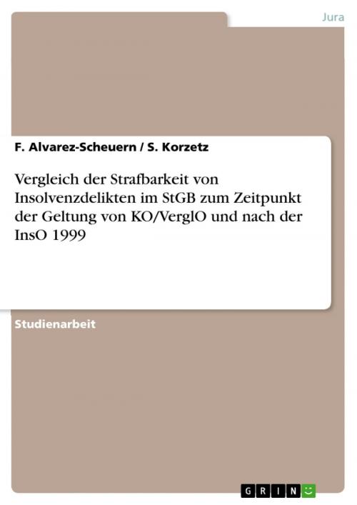 Cover of the book Vergleich der Strafbarkeit von Insolvenzdelikten im StGB zum Zeitpunkt der Geltung von KO/VerglO und nach der InsO 1999 by F. Alvarez-Scheuern, S. Korzetz, GRIN Verlag