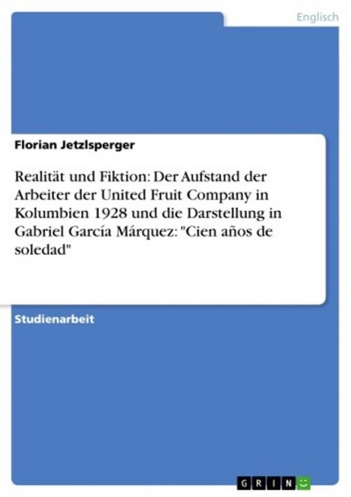 Cover of the book Realität und Fiktion: Der Aufstand der Arbeiter der United Fruit Company in Kolumbien 1928 und die Darstellung in Gabriel García Márquez: 'Cien años de soledad' by Florian Jetzlsperger, GRIN Verlag
