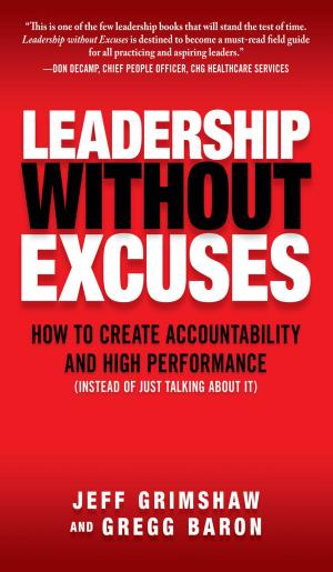 Cover of the book Leadership Without Excuses: How to Create Accountability and High-Performance (Instead of Just Talking About It) by Ian Abramson, Michael Abbey, Michelle Malcher, Michael J Corey