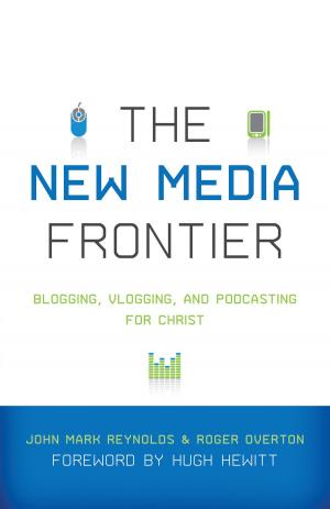 Cover of the book The New Media Frontier (Foreword by Hugh Hewitt) by John Piper, Justin Taylor, Paul David Tripp, Sinclair B. Ferguson, John Piper, Mark Driscoll, Daniel Taylor, Bob Kauflin