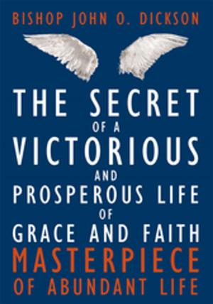 Cover of the book The Secret of a Victorious and Prosperous Life of Grace and Faith by James G. Speight
