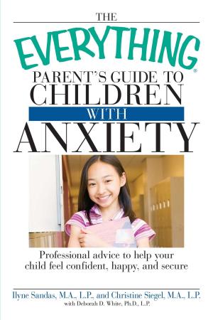 Cover of the book The Everything Parent's Guide to Children with Anxiety by Talmage Powell