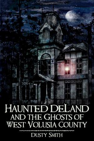 Cover of the book Haunted DeLand and the Ghosts of West Volusia County by Bruce D. Heald PhD, Rejean Obomsawin, Chief Donald Stevens