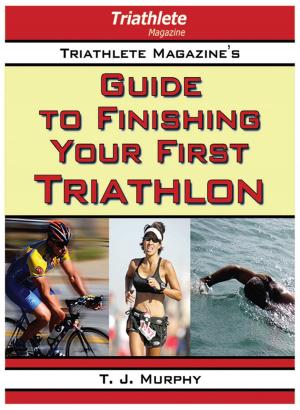 Cover of the book Triathlete Magazine's Guide to Finishing Your First Triathlon by Smedley Darlington Butler