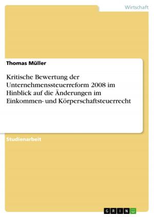 Cover of the book Kritische Bewertung der Unternehmenssteuerreform 2008 im Hinblick auf die Änderungen im Einkommen- und Körperschaftsteuerrecht by Peter Hubertus Erdmann