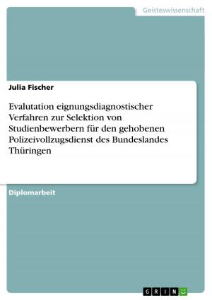 Cover of the book Evalutation eignungsdiagnostischer Verfahren zur Selektion von Studienbewerbern für den gehobenen Polizeivollzugsdienst des Bundeslandes Thüringen by Ramona Rieck