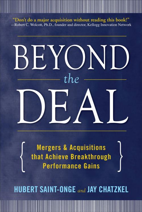Cover of the book Beyond the Deal: A Revolutionary Framework for Successful Mergers & Acquisitions That Achieve Breakthrough Performance Gains by Hubert Saint-Onge, Jay Chatzkel, McGraw-Hill Education