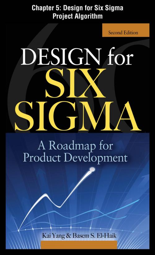 Cover of the book Design for Six Sigma, Chapter 5 - Design for Six Sigma Project Algorithm by Kai Yang, Basem S. EI-Haik, McGraw-Hill Education