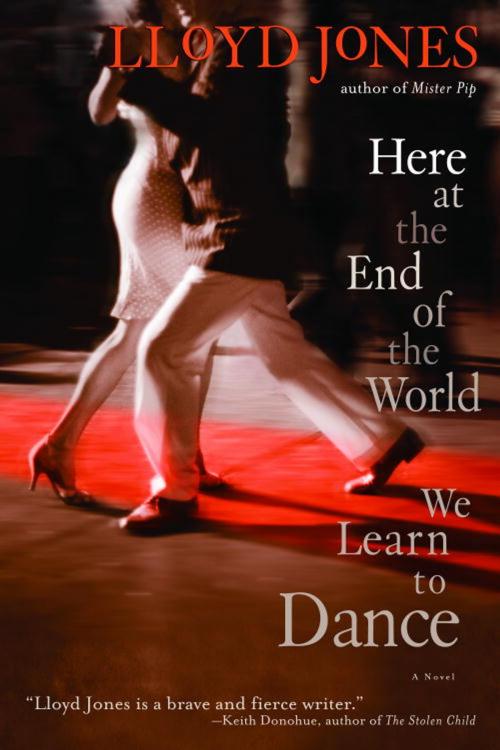 Cover of the book Here at the End of the World We Learn to Dance by Lloyd Jones, Random House Publishing Group