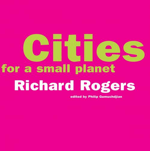 Cover of the book Cities For A Small Planet by Richard Rogers, Basic Books