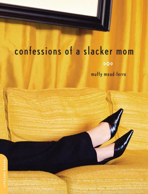Cover of the book Confessions of a Slacker Mom by Muffy Mead-ferro, Hachette Books