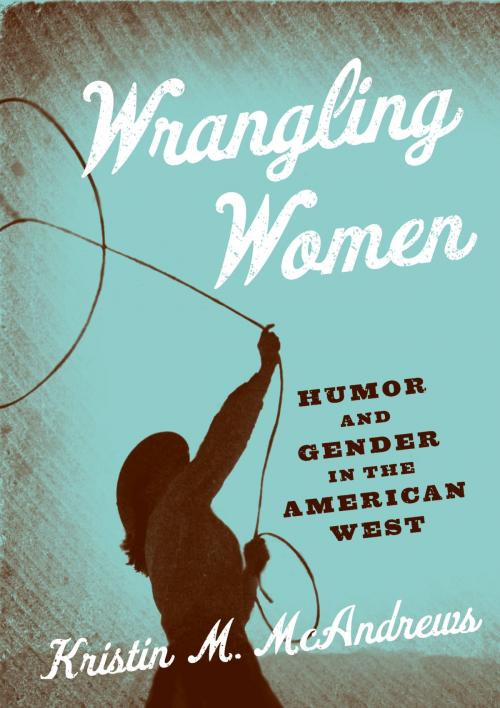 Cover of the book Wrangling Women by Kristin M. McAndrews, University of Nevada Press