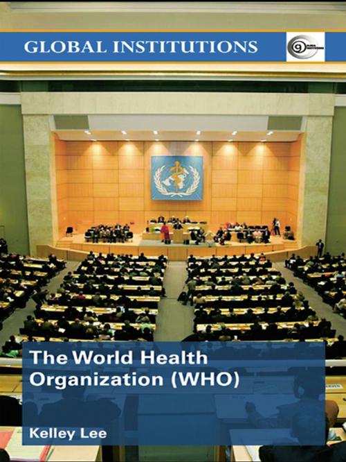 Cover of the book The World Health Organization (WHO) by Kelley Lee, Taylor and Francis
