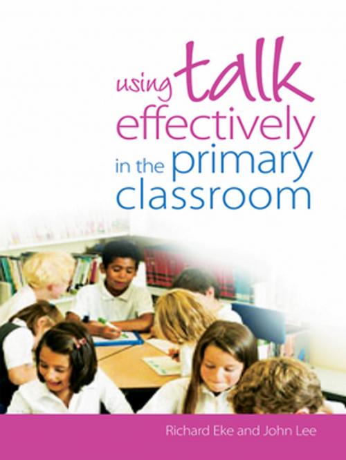 Cover of the book Using Talk Effectively in the Primary Classroom by Richard Eke, John Lee, Taylor and Francis