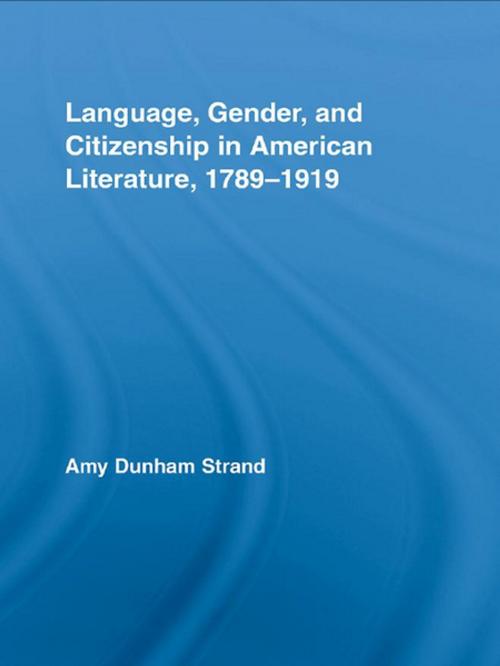 Cover of the book Language, Gender, and Citizenship in American Literature, 1789-1919 by Amy Dunham Strand, Taylor and Francis