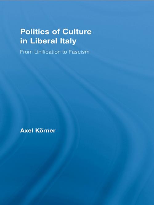 Cover of the book Politics of Culture in Liberal Italy by Axel Körner, Taylor and Francis